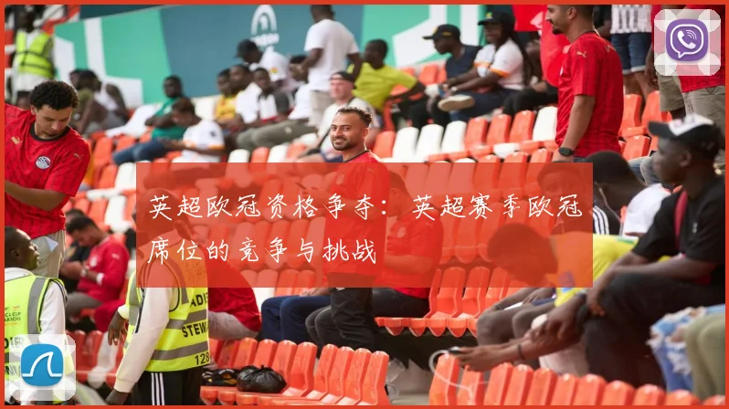 英超欧冠资格争夺：英超赛季欧冠席位的竞争与挑战